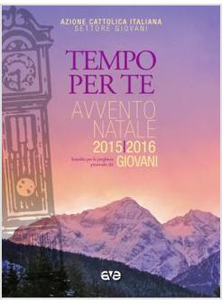 TEMPO PER TE. AVVENTO-NATALE 2015/2016 GIOVANI. SUSSIDIO PER LA PREGHIERA