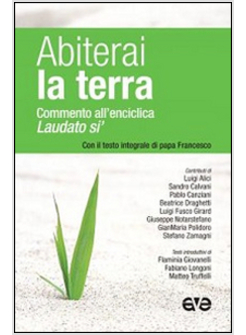 ABITERAI LA TERRA. COMMENTO ALL'ENCICLICA "LAUDATO SI'" CON IL TESTO INTEGRALE