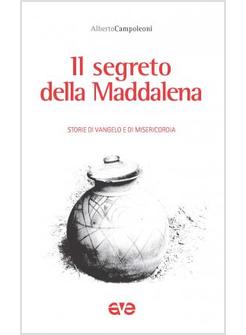 IL SEGRETO DELLA MADDALENA. STORIE DI VANGELO E DI MISERICORDIA