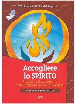 ACCOGLIERE LO SPIRITO. RISCOPRIRE IL SACRAMENTO DELLA CRESIMA CON I RAGAZZI