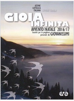 GIOIA INFINITA. AVVENTO-NATALE 2016/2017 GIOVANISSIMI. SUSSIDIO PER LA PREGHIERA