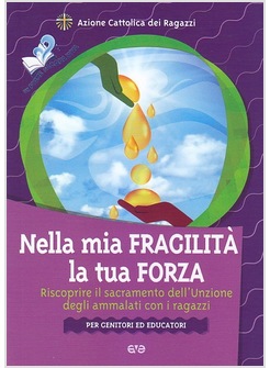 NELLA MIA FRAGILITA' LA TUA FORZA. IL SACRAMENTO DELL'UNZIONE DAGLI AMMALATI