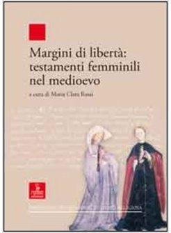 MARGINI DI LIBERTA'. TESTAMENTI FEMMINILI NEL MEDIOEVO
