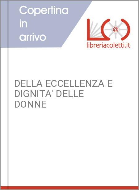 DELLA ECCELLENZA E DIGNITA' DELLE DONNE