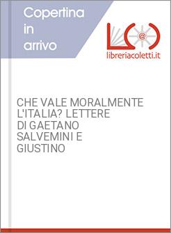 CHE VALE MORALMENTE L'ITALIA? LETTERE DI GAETANO SALVEMINI E GIUSTINO