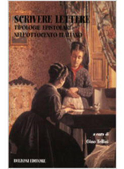 SCRIVERE LETTERE. TIPOLOGIE EPISTOLARI NELL'OTTOCENTO ITALIANO