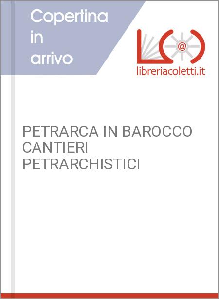 PETRARCA IN BAROCCO CANTIERI PETRARCHISTICI