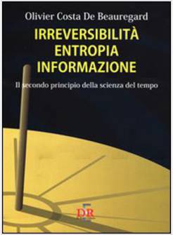 IRREVERSIBILITA', ENTROPIA, INFORMAZIONE. IL SECONDO PRINCIPIO DELLA SCIENZA DEL