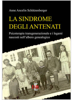 SINDROME DEGLI ANTENATI. PSICOTERAPIA TRANS-GENERAZIONALE E I LEGAMI NASCOSTI NE