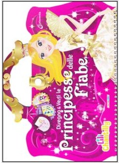 DISEGNA E VESTI LE PRINCIPESSE DELLE FIABE. CON ADESIVI