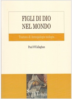 FIGLI DI DIO NEL MONDO  TRATTATO DI ANTROPOLOGIA TEOLOGICA