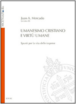 UMANESIMO CRISTIANO E VIRTU' UMANE. SPUNTI PER LA VITA DELLE IMPRESE