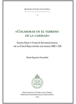 «COLABORAR EN EL TERRENO DE LA CARIDAD». SANTA SEDE Y COMITE' INTERNACIONAL DE 