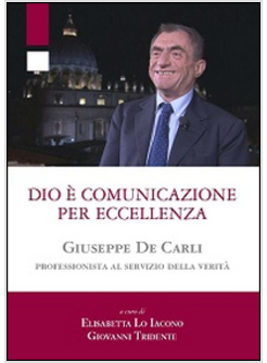 DIO E' COMUNICAZIONE PER ECCELLENZA. GIUSEPPE DE CARLI, PROFESSIONISTA