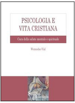 PSICOLOGIA E VITA CRISTIANA. CURA DELLA SALUTE MENTALE E SPIRITUALE