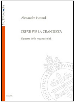 CREATI PER LA GRANDEZZA. IL POTERE DELLA MAGNANIMITA'