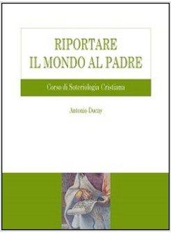 RIPORTARE IL MONDO AL PADRE CORSO DI SOTERIOLOGIA CRISTIANA