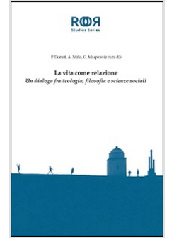 LA VITA COME RELAZIONE. UN DIALOGO FRA TEOLOGIA, FILOSOFIA E SCIENZE SOCIALI