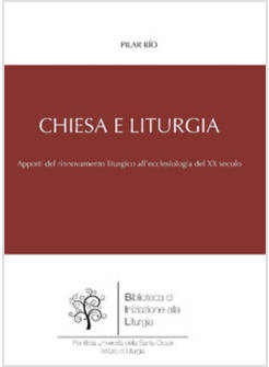 CHIESA E LITURGIA. APPORTI DEL MOVIMENTO LITURGICO ALL'ECCLESIOLOGIA DEL XX SEC.