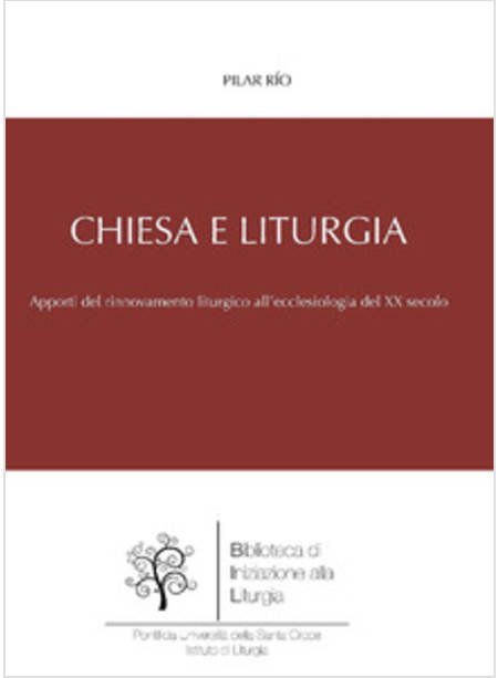 CHIESA E LITURGIA. APPORTI DEL MOVIMENTO LITURGICO ALL'ECCLESIOLOGIA DEL XX SEC.