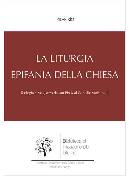 LITURGIA, EPIFANIA DELLA CHIESA. TEOLOGIA E MAGISTERO DA SAN PIO X AL CV II