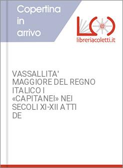 VASSALLITA' MAGGIORE DEL REGNO ITALICO I «CAPITANEI» NEI SECOLI XI-XII ATTI DE