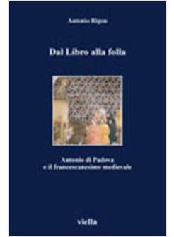 DAL LIBRO ALLA FOLLA ANTONIO DI PADOVA E IL FRANCESCANESIMO MEDIEVALE