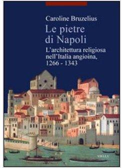 PIETRE DI NAPOLI L'ARCHITETTURA RELIGIOSA NELL'ITALIA ANGIOINA 1266-1343 (LE)