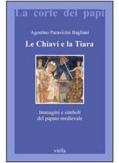 CHIAVI E LA TIARA IMMAGINI E SIMBOLI DEL PAPATO MEDIEVALE (LE)