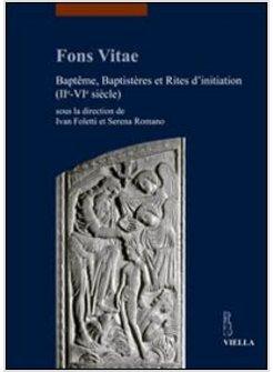 FONS VITAE BAPTEME BAPTISTERES ET RITES D'INITIATION (II-VI SIECLE) 