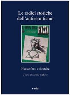 RADICI STORICHE DELL'ANTISEMITISMO NUOVE RICERCHE E NUOVE FONTI (LE)