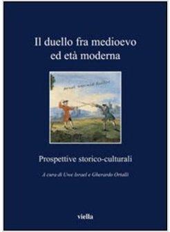 DUELLO FRA MEDIOEVO ED ETA' MODERNA PROSPETTIVE STORICO-CULTURALI (IL)