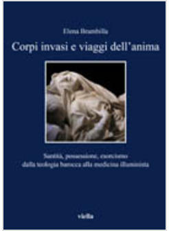 CORPI INVASI E VIAGGI DELL'ANIMA SANTITA POSSESSIONE ESORCISMO DALLA TEOLOGIA