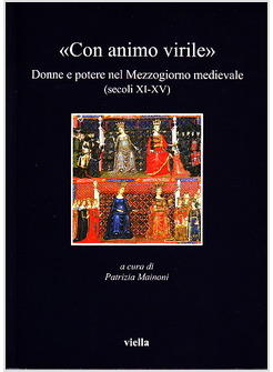 CON ANIMO VIRILE DONNE E POTERE NEL MEZZOGIORNO MEDIEVALE (SEC XI-XV)