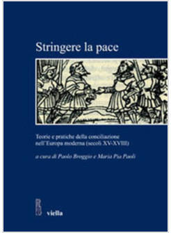 STRINGERE LA PACE TEORIA E PRATICHE DELLA CONCILIAZIONE NELL'EUROPA MODERNA