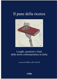 IL PANE DELLA RICERCA. LUOGHI, QUESTIONI E FONTI DELLA STORIA CONTEMPORANEA 