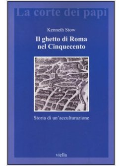 IL GHETTO DI ROMA NEL CINQUECENTO. STORIA DI UN'ACCULTURAZIONE 