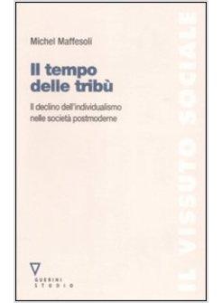 IL TEMPO DELLE TRIBU'. IL DECLINO DELL'INDIVIDUALISMO NELLE SOCIETA' POSTMODERNE