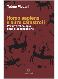 HOMO SAPIENS E ALTRE CATASTROFI PER UNA ARCHEOLOGIA DELLA GLOBALIZZAZIONE