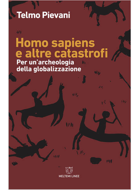 HOMO SAPIENS E ALTRE CATASTROFI PER UNA ARCHEOLOGIA DELLA GLOBALIZZAZIONE