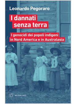 DANNATI SENZA TERRA. I GENOCIDI DEI POPOLI INDIGENI IN NORD AMERICA A AUSTRALIA