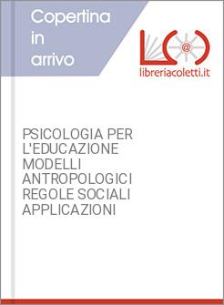 PSICOLOGIA PER L'EDUCAZIONE MODELLI ANTROPOLOGICI REGOLE SOCIALI APPLICAZIONI