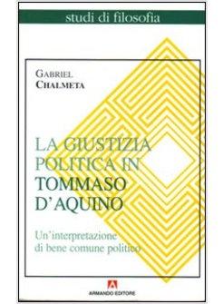 GIUSTIZIA POLITICA IN TOMMASO D'AQUINO UN'INTERPRETAZIONE DI BENE COMUNE (LA)