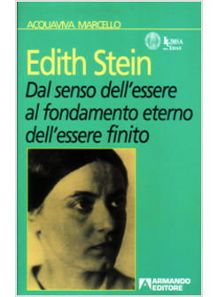 EDITH STEIN DAL SENSO DELL'ESSERE AL FONDAMENTO ETERNO DELL'ESSERE FINITO