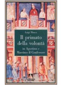 PRIMATO DELLA VOLONTA' IN AGOSTINO E MASSIMO IL CONFESSORE (IL)