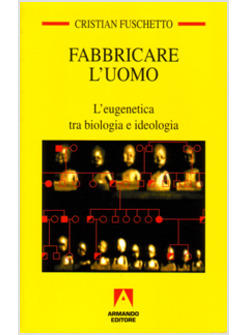 FABBRICARE L'UOMO EUGENETICA TRA BIOLOGIA E IDEOLOGIA