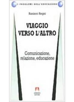 VIAGGIO VERSO L'ALTRO. COMUNICAZIONE RELAZIONE EDUCAZIONE