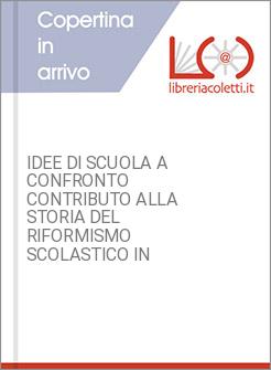 IDEE DI SCUOLA A CONFRONTO CONTRIBUTO ALLA STORIA DEL RIFORMISMO SCOLASTICO IN