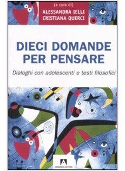 DIECI DOMANDE PER PENSARE DIALOGHI CON ADOLESCENTI E TESTI FILOSOFICI