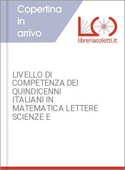 LIVELLO DI COMPETENZA DEI QUINDICENNI ITALIANI IN MATEMATICA LETTERE SCIENZE E